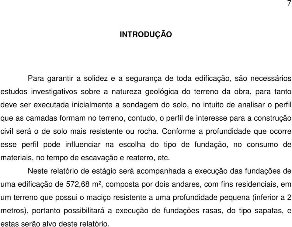 Conforme a profundidade que ocorre esse perfil pode influenciar na escolha do tipo de fundação, no consumo de materiais, no tempo de escavação e reaterro, etc.