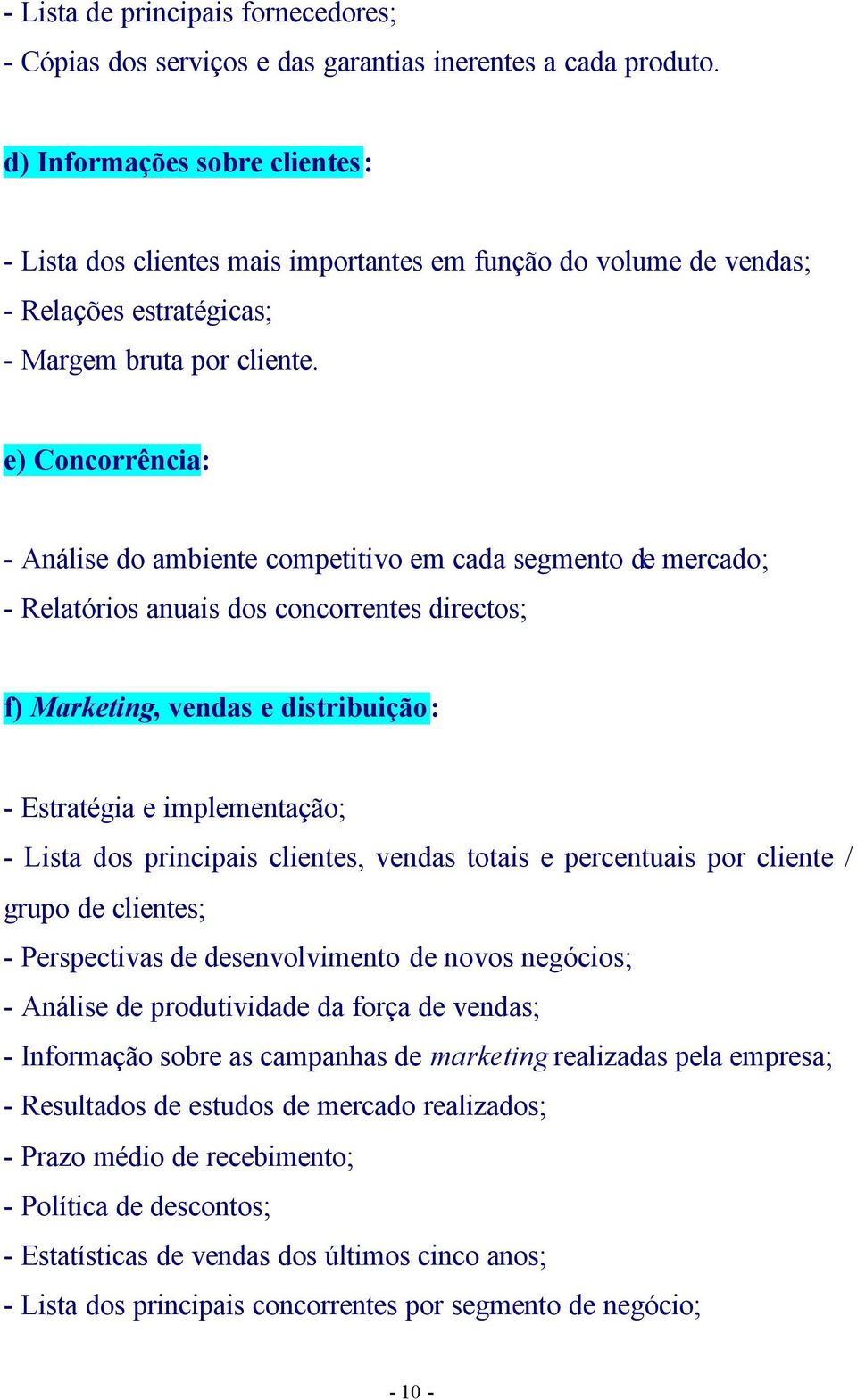 e) Concorrência: - Análise do ambiente competitivo em cada segmento de mercado; - Relatórios anuais dos concorrentes directos; f) Marketing, vendas e distribuição: - Estratégia e implementação; -