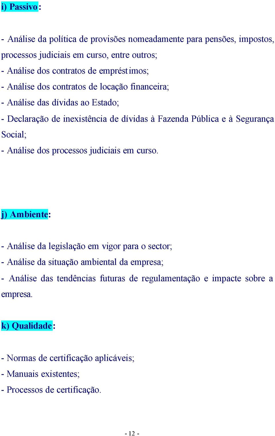 Social; - Análise dos processos judiciais em curso.