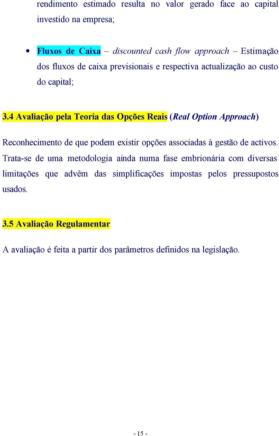 4 Avaliação pela Teoria das Opções Reais (Real Option Approach) Reconhecimento de que podem existir opções associadas à gestão de activos.