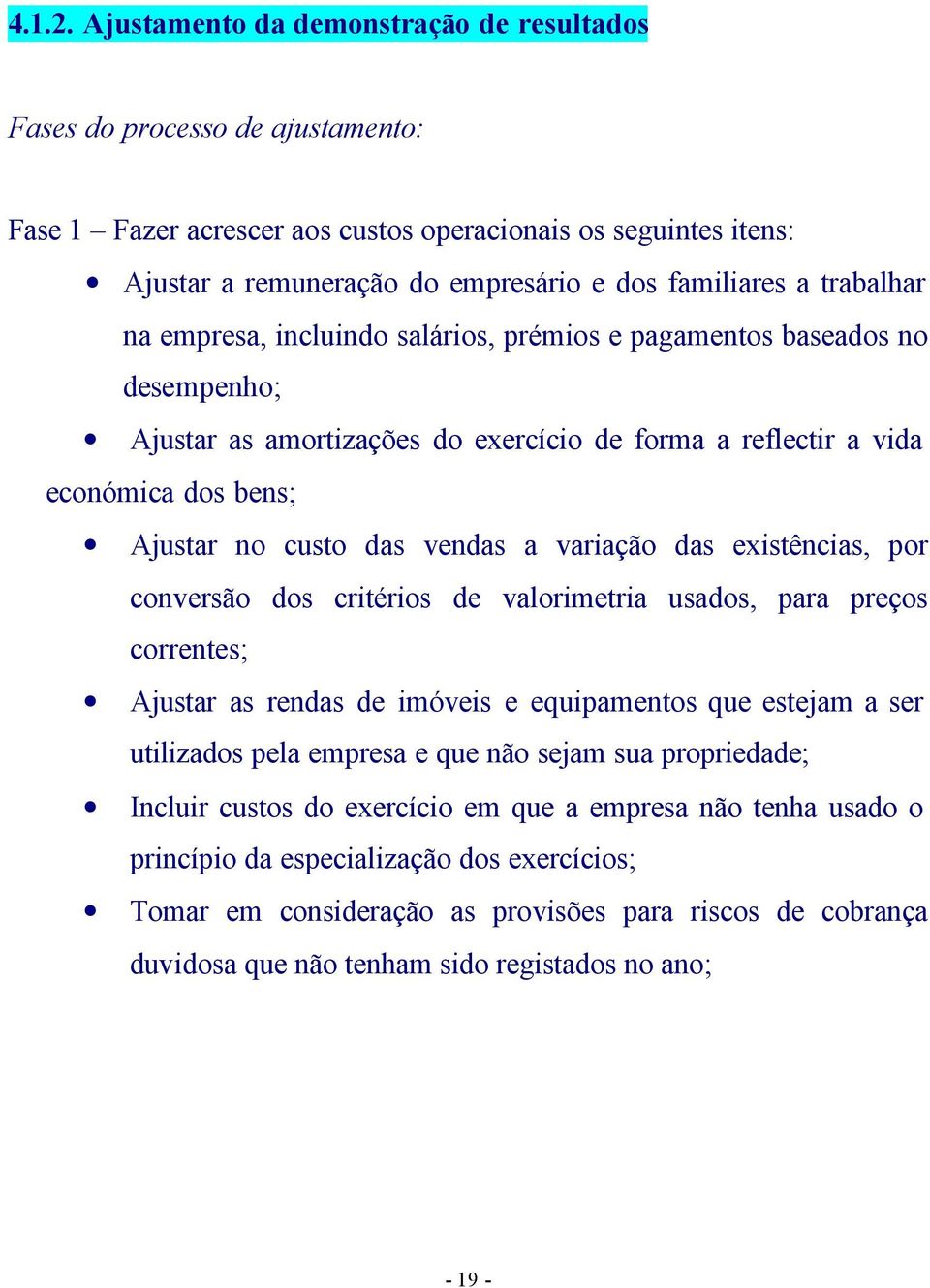 trabalhar na empresa, incluindo salários, prémios e pagamentos baseados no desempenho; Ajustar as amortizações do exercício de forma a reflectir a vida económica dos bens; Ajustar no custo das vendas