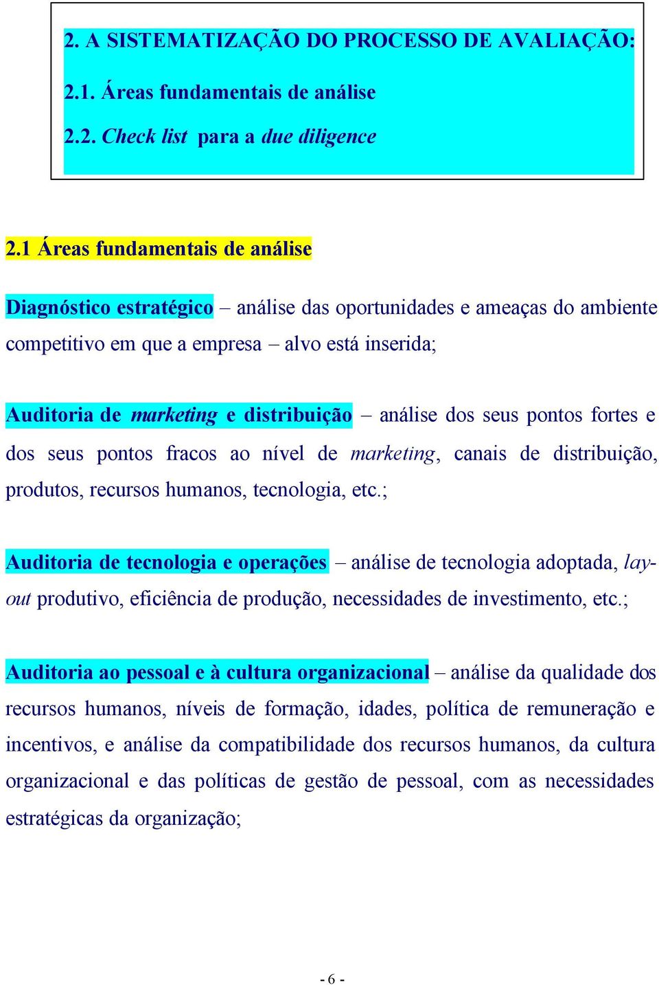 dos seus pontos fortes e dos seus pontos fracos ao nível de marketing, canais de distribuição, produtos, recursos humanos, tecnologia, etc.