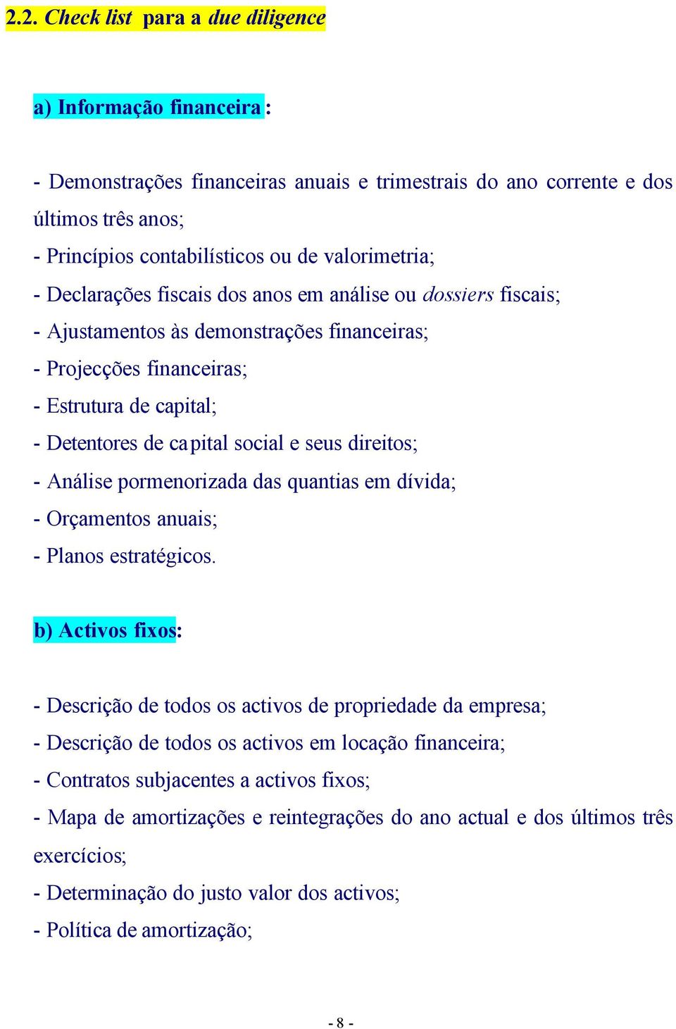 social e seus direitos; - Análise pormenorizada das quantias em dívida; - Orçamentos anuais; - Planos estratégicos.