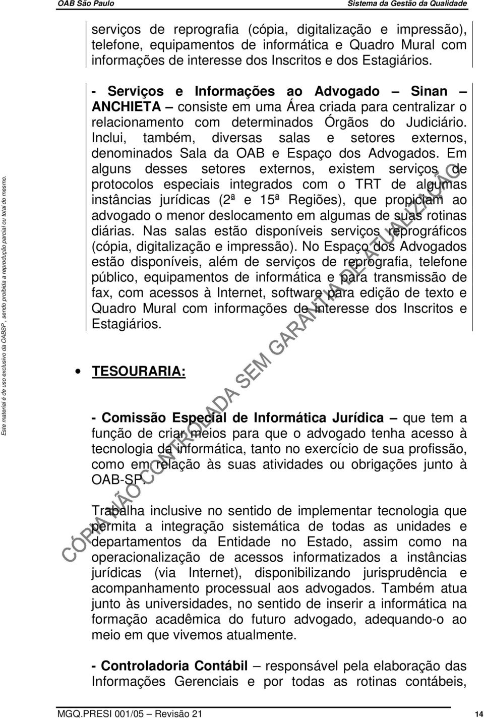 Inclui, também, diversas salas e setores externos, denominados Sala da OAB e Espaço dos Advogados.