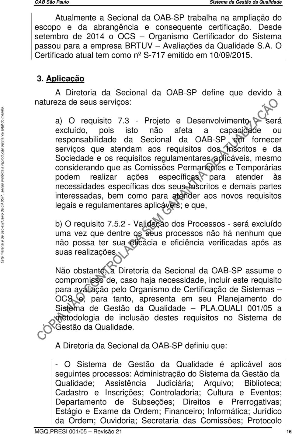 Aplicação A Diretoria da Secional da OAB-SP define que devido à natureza de seus serviços: a) O requisito 7.