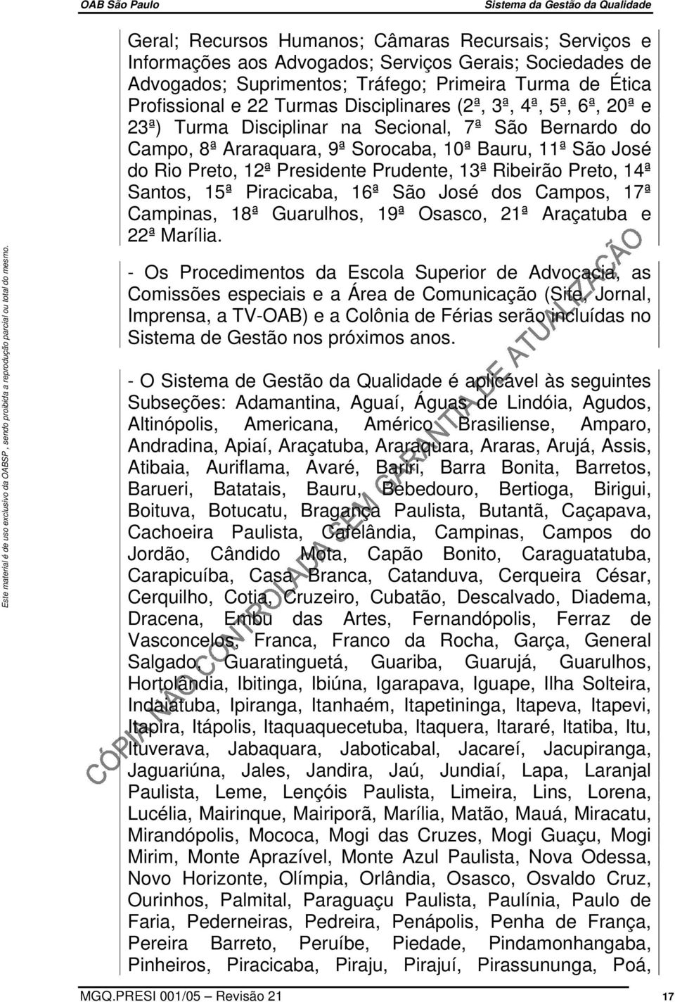 Ribeirão Preto, 14ª Santos, 15ª Piracicaba, 16ª São José dos Campos, 17ª Campinas, 18ª Guarulhos, 19ª Osasco, 21ª Araçatuba e 22ª Marília.