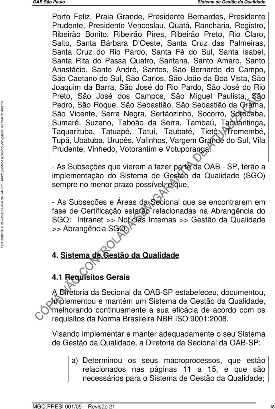 do Campo, São Caetano do Sul, São Carlos, São João da Boa Vista, São Joaquim da Barra, São José do Rio Pardo, São José do Rio Preto, São José dos Campos, São Miguel Paulista, São Pedro, São Roque,