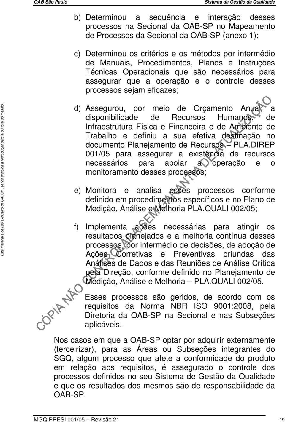 Anual, a disponibilidade de Recursos Humanos, de Infraestrutura Física e Financeira e de Ambiente de Trabalho e definiu a sua efetiva destinação no documento Planejamento de Recursos PLA.