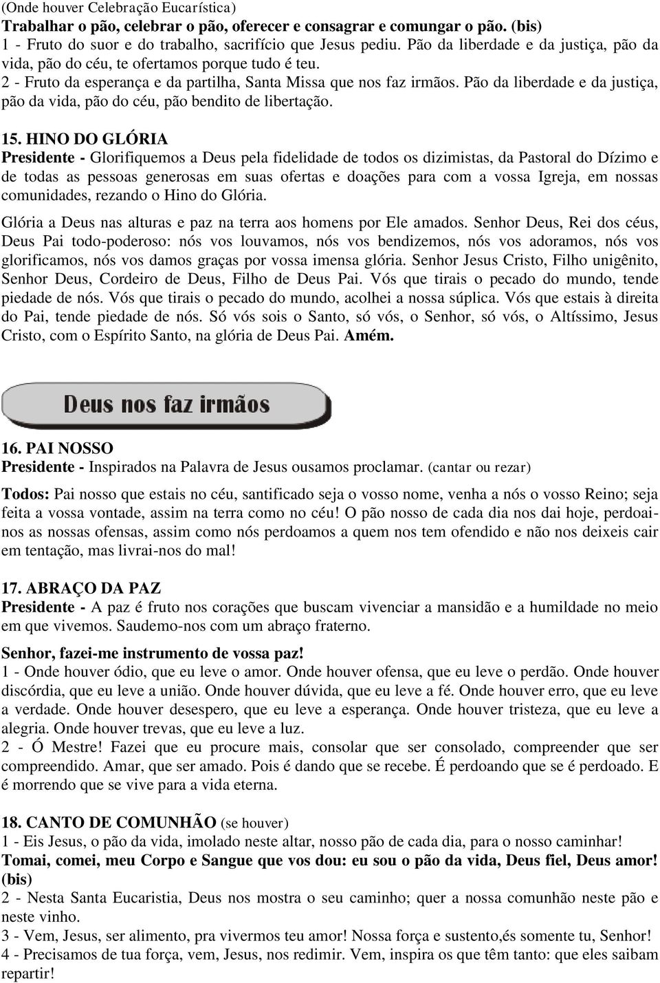 Pão da liberdade e da justiça, pão da vida, pão do céu, pão bendito de libertação. 15.