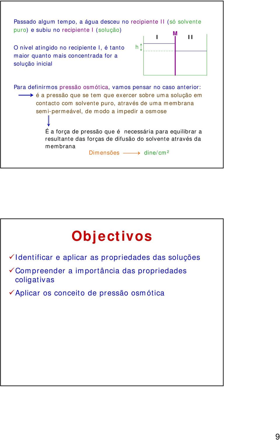 puro, através de uma membrana semi-permeável, de modo a impedir a osmose É a força de pressão que é necessária para equilibrar a resultante das forças de difusão do solvente