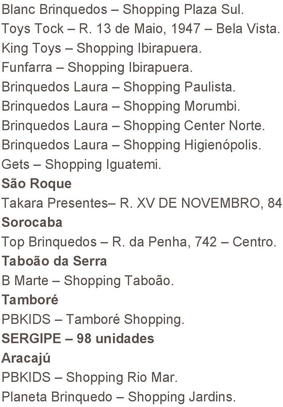 Brinquedos Laura Shopping Higienópolis. Gets Shopping Iguatemi. São Roque Takara Presentes R. XV DE NOVEMBRO, 84 Sorocaba Top Brinquedos R.