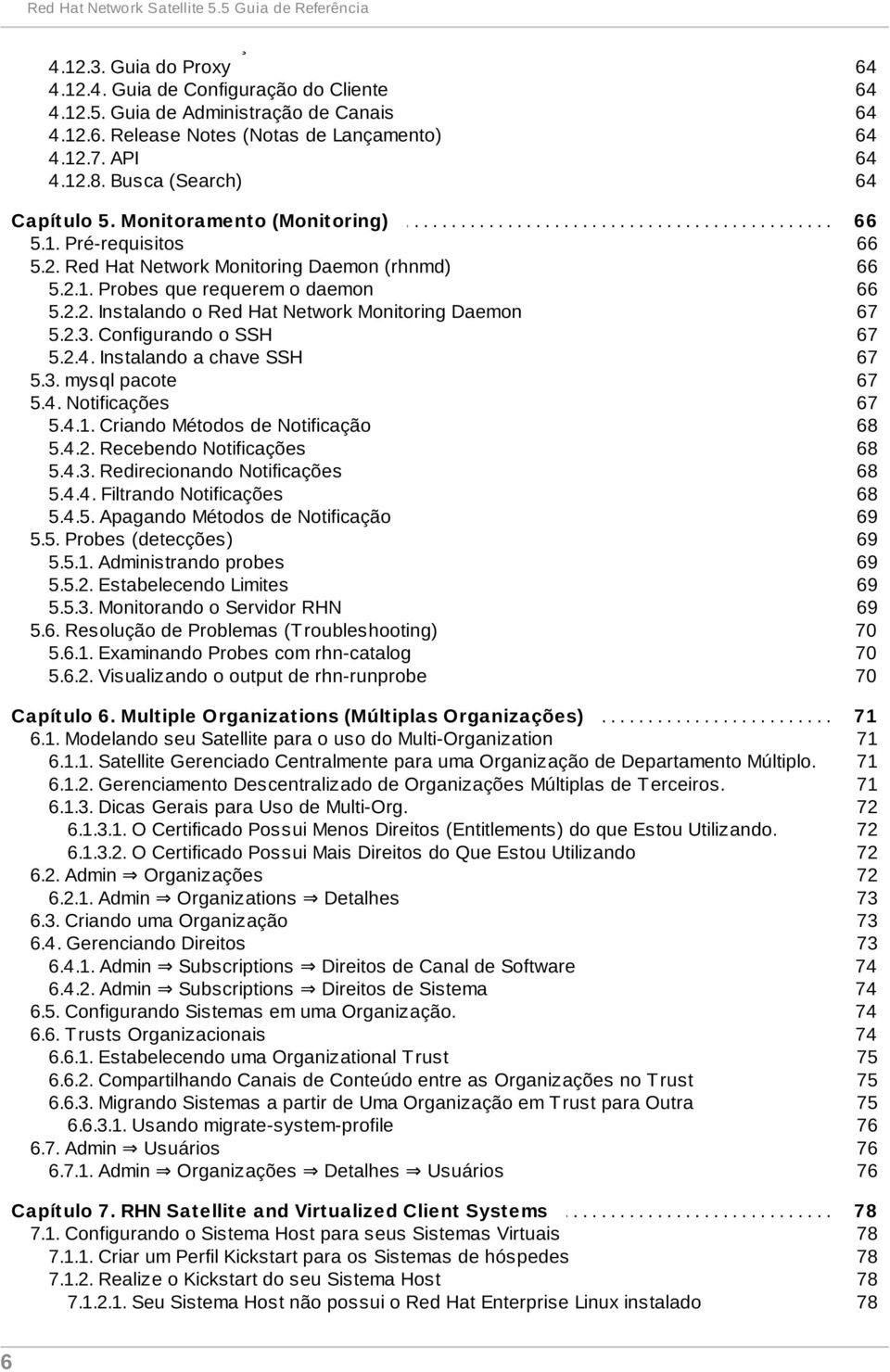 .......... 5.1. Pré-requisitos 66 5.2. Red Hat Network Monitoring Daemon (rhnmd) 66 5.2.1. Probes que requerem o daemon 66 5.2.2. Instalando o Red Hat Network Monitoring Daemon 67 5.2.3.