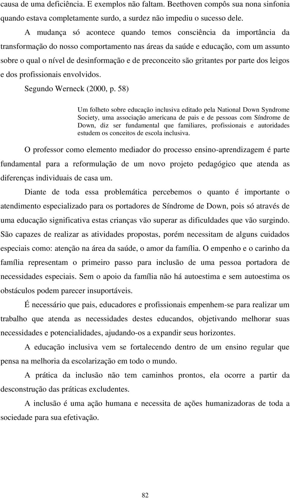 preconceito são gritantes por parte dos leigos e dos profissionais envolvidos. Segundo Werneck (2000, p.