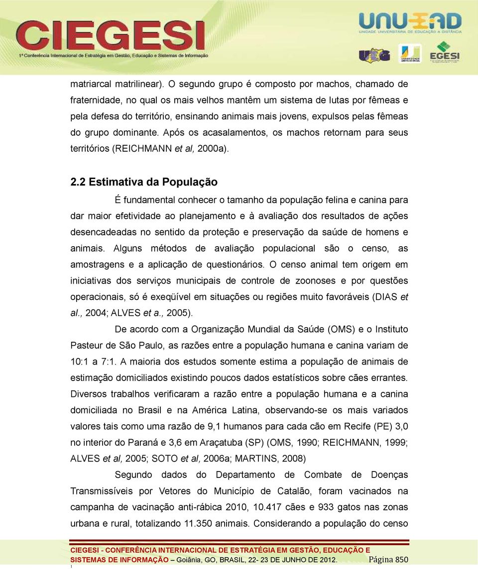 fêmeas do grupo dominante. Após os acasalamentos, os machos retornam para seus territórios (REICHMANN et al, 20