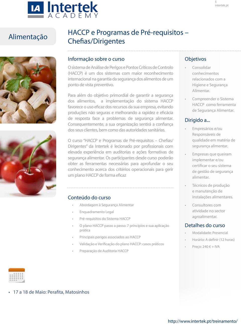 Para além do objetivo primordial de garantir a segurança dos alimentos, a implementação do sistema HACCP favorece o uso eficaz dos recursos da sua empresa, evitando produções não seguras e melhorando