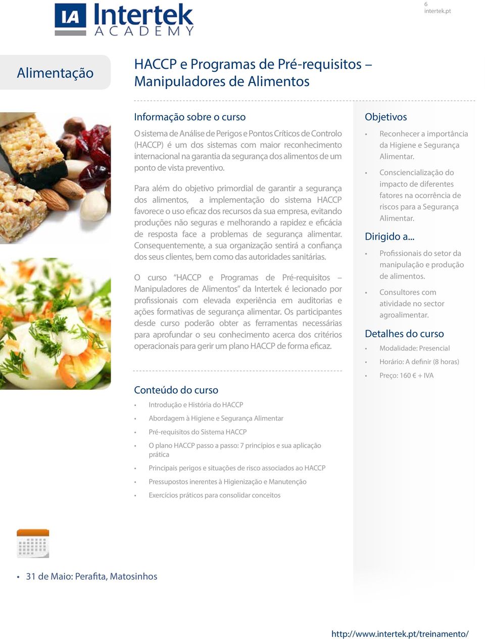 Para além do objetivo primordial de garantir a segurança dos alimentos, a implementação do sistema HACCP favorece o uso eficaz dos recursos da sua empresa, evitando produções não seguras e melhorando