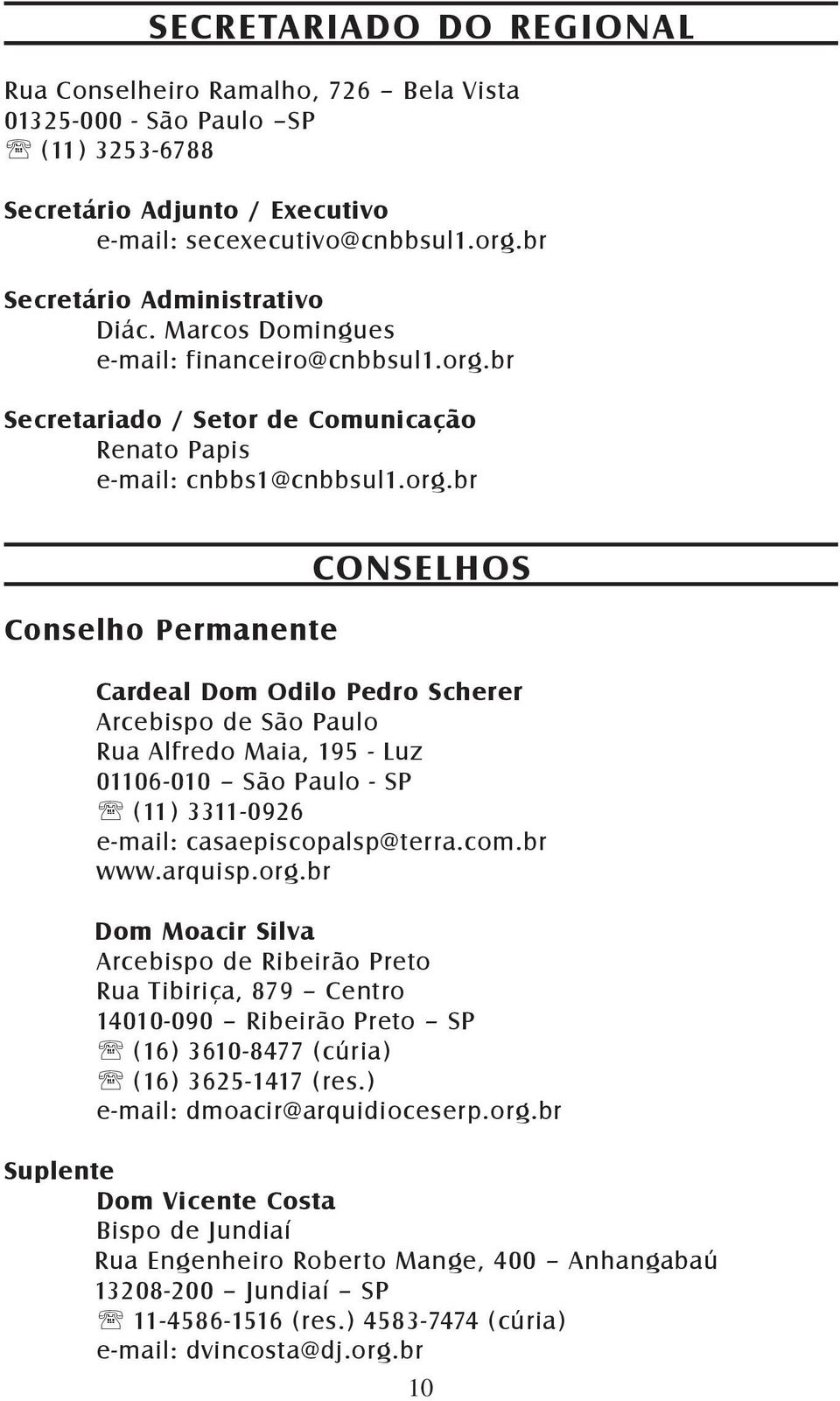 br Secretariado / Setor de Comunicação Renato Papis e-mail: cnbbs1@cnbbsul1.org.