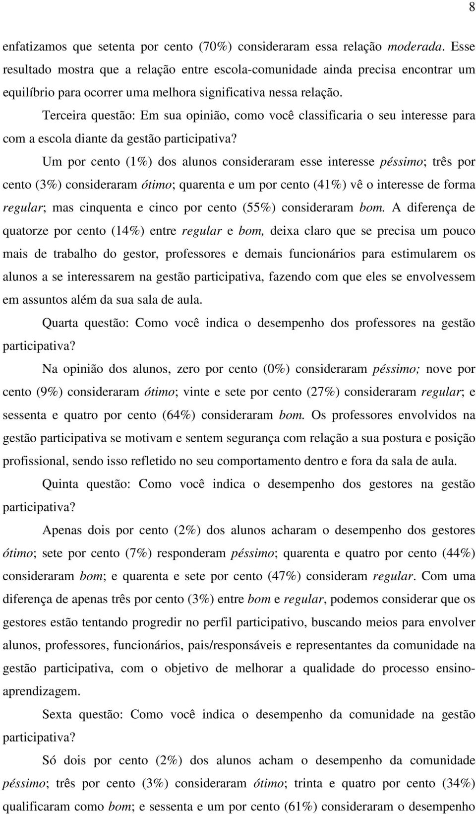 Terceira questão: Em sua opinião, como você classificaria o seu interesse para com a escola diante da gestão participativa?