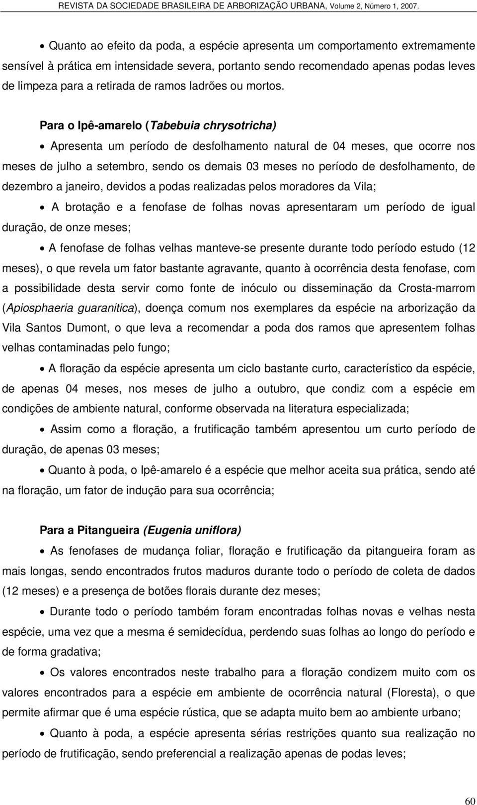 Para o Ipê-amarelo (Tabebuia chrysotricha) Apresenta um período de desfolhamento natural de 04 meses, que ocorre nos meses de julho a setembro, sendo os demais 03 meses no período de desfolhamento,