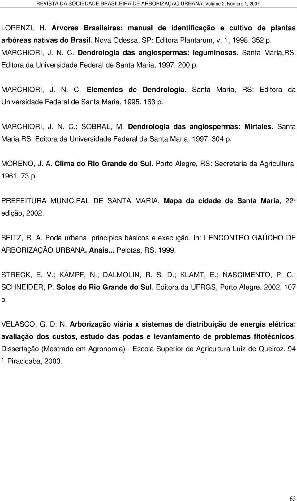 Santa Maria, RS: Editora da Universidade Federal de Santa Maria, 1995. 163 p. MARCHIORI, J. N. C.; SOBRAL, M. Dendrologia das angiospermas: Mirtales.