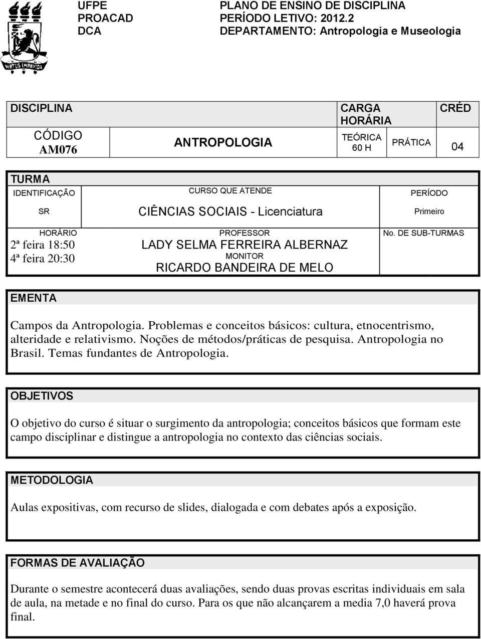 PERÍODO Primeiro HORÁRIO PROFESSOR No. DE SUB-TURMAS 2ª feira 18:50 4ª feira 20:30 LADY SELMA FERREIRA ALBERNAZ MONITOR RICARDO BANDEIRA DE MELO EMENTA Campos da Antropologia.