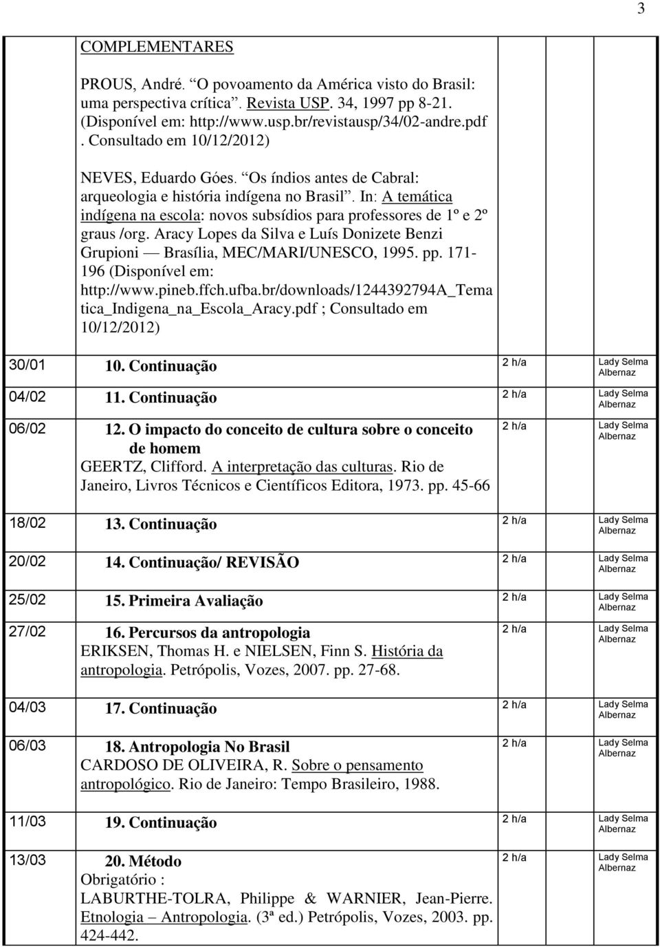 In: A temática indígena na escola: novos subsídios para professores de 1º e 2º graus /org. Aracy Lopes da Silva e Luís Donizete Benzi Grupioni Brasília, MEC/MARI/UNESCO, 1995. pp.