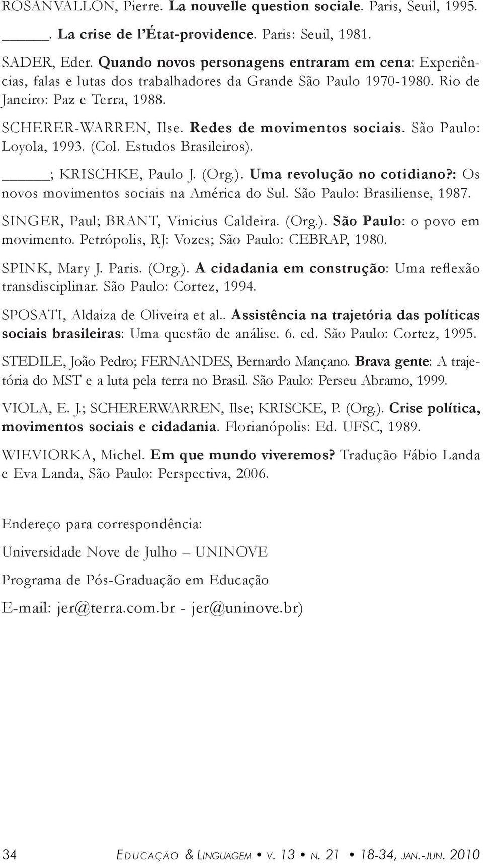 São Pulo: Loyol, 1993. (Col. Estudos Brsileiros). ; KRISCHKE, Pulo J. (Org.). Um revolução no cotidino?: Os novos movimentos sociis n Améric do Sul. São Pulo: Brsiliense, 1987.