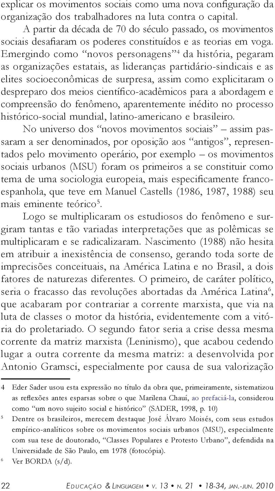 Emergindo como novos persongens 4 d históri, pegrm s orgnizções esttis, s lidernçs prtidário-sindicis e s elites socioeconômics de surpres, ssim como explicitrm o desprepro dos meios