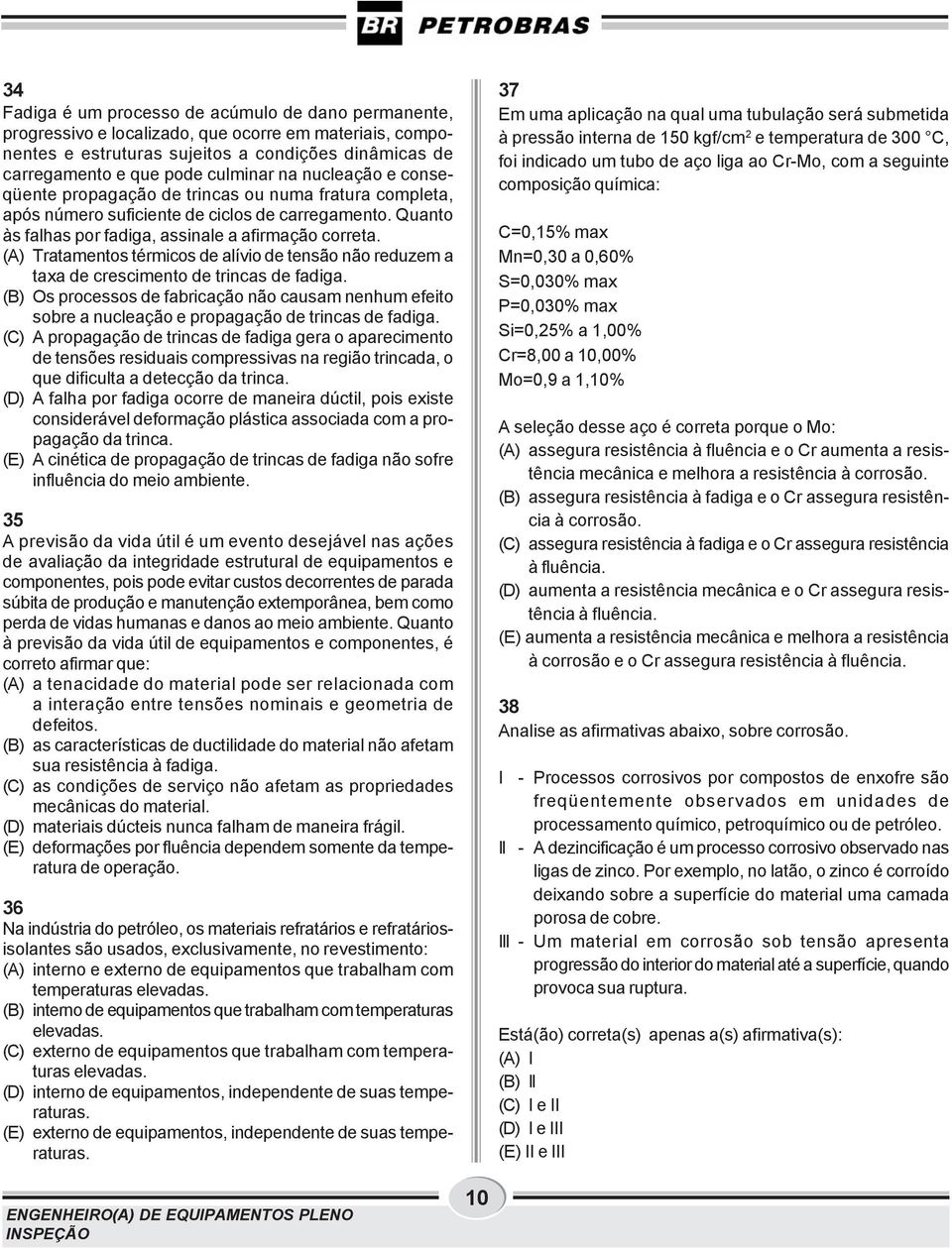 (A) Tratamentos térmicos de alívio de tensão não reduzem a taxa de crescimento de trincas de fadiga.