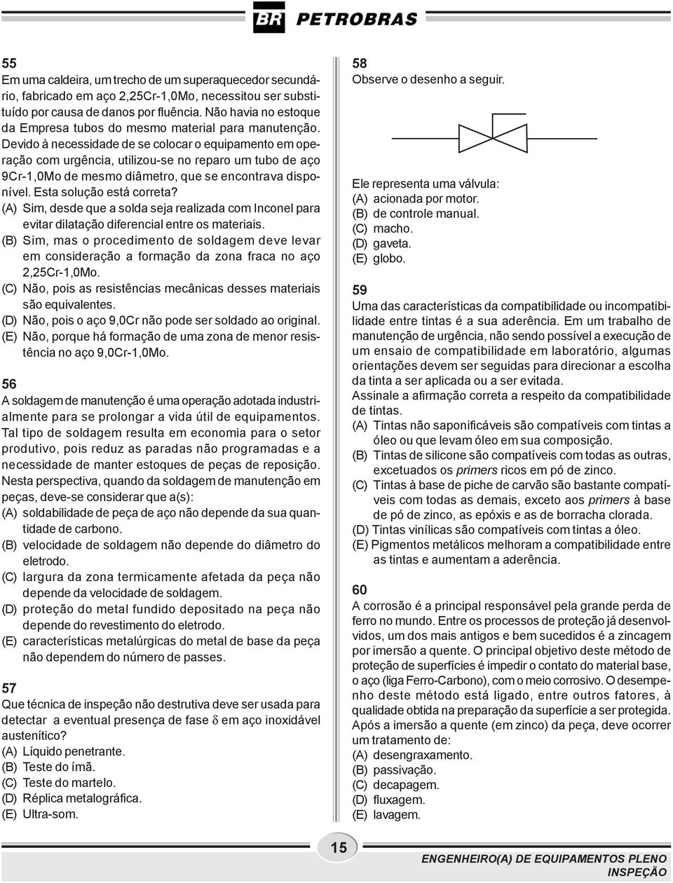 Devido à necessidade de se colocar o equipamento em operação com urgência, utilizou-se no reparo um tubo de aço 9Cr-1,0Mo de mesmo diâmetro, que se encontrava disponível. Esta solução está correta?