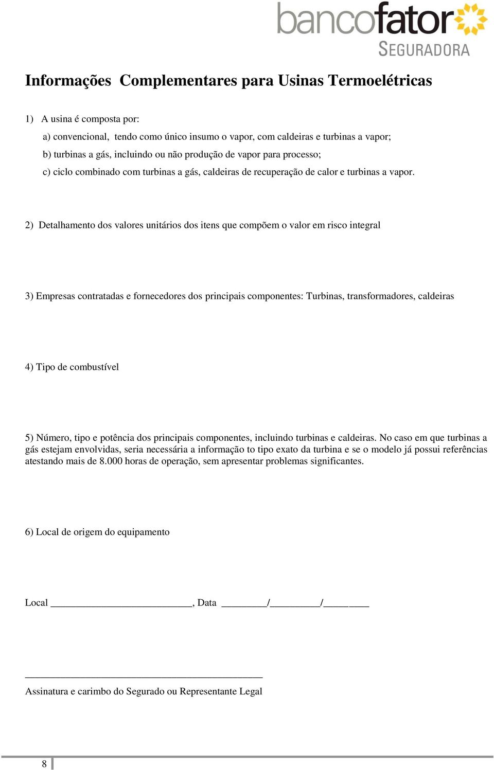 2) Detalhamento dos valores unitários dos itens que compõem o valor em risco integral 3) Empresas contratadas e fornecedores dos principais componentes: Turbinas, transformadores, caldeiras 4) Tipo