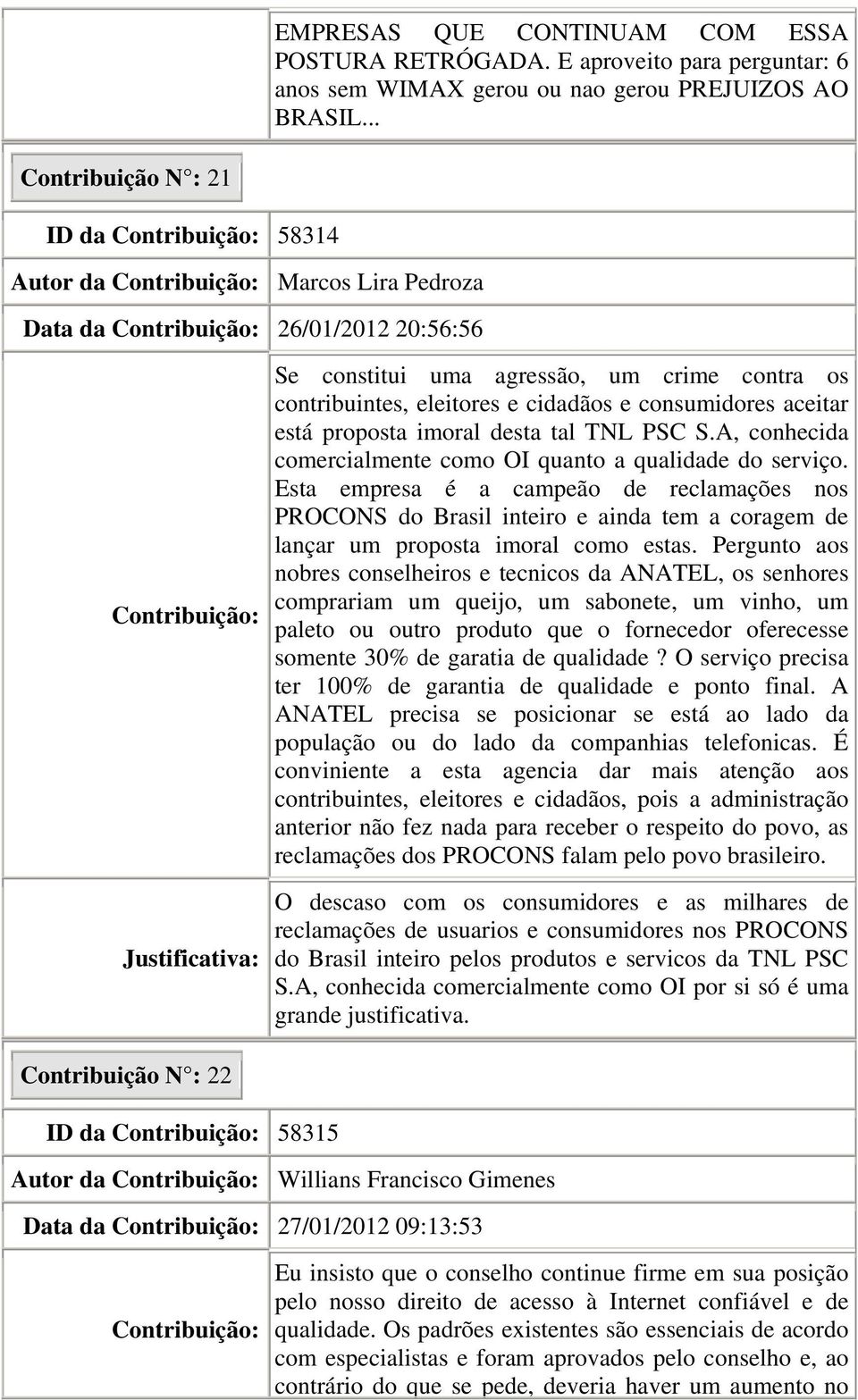 contra os contribuintes, eleitores e cidadãos e consumidores aceitar está proposta imoral desta tal TNL PSC S.A, conhecida comercialmente como OI quanto a qualidade do serviço.