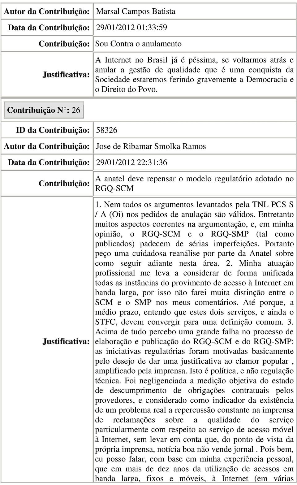 Contribuição N : 26 ID da Contribuição: 58326 Autor da Contribuição: Jose de Ribamar Smolka Ramos Data da Contribuição: 29/01/2012 22:31:36 Contribuição: Justificativa: A anatel deve repensar o