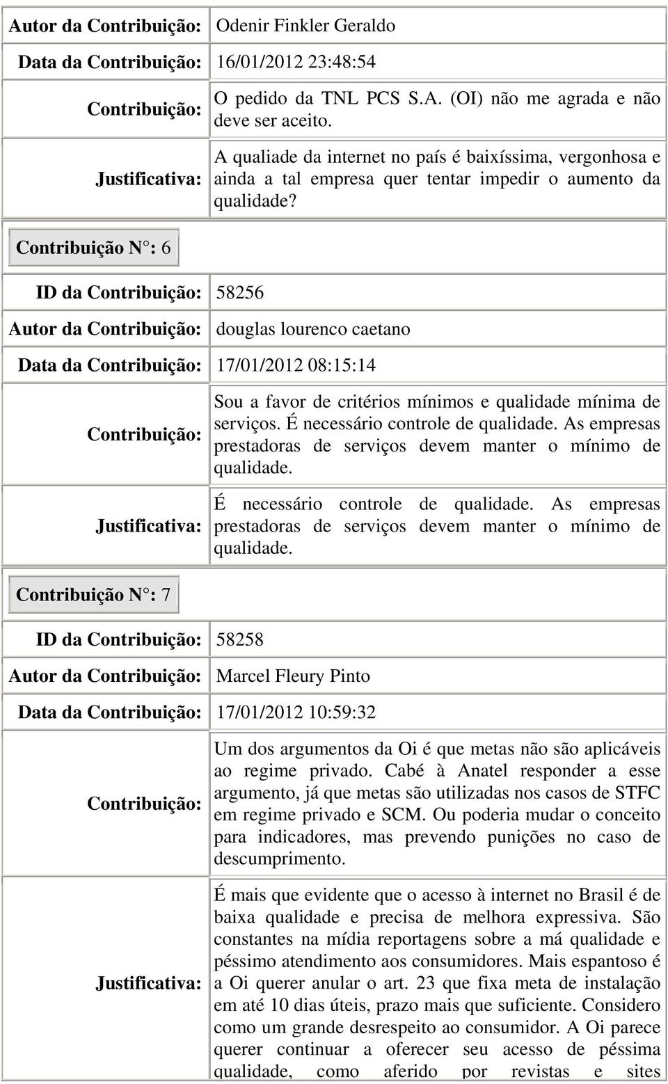 Contribuição N : 6 ID da Contribuição: 58256 Autor da Contribuição: douglas lourenco caetano Data da Contribuição: 17/01/2012 08:15:14 Contribuição: Justificativa: Sou a favor de critérios mínimos e