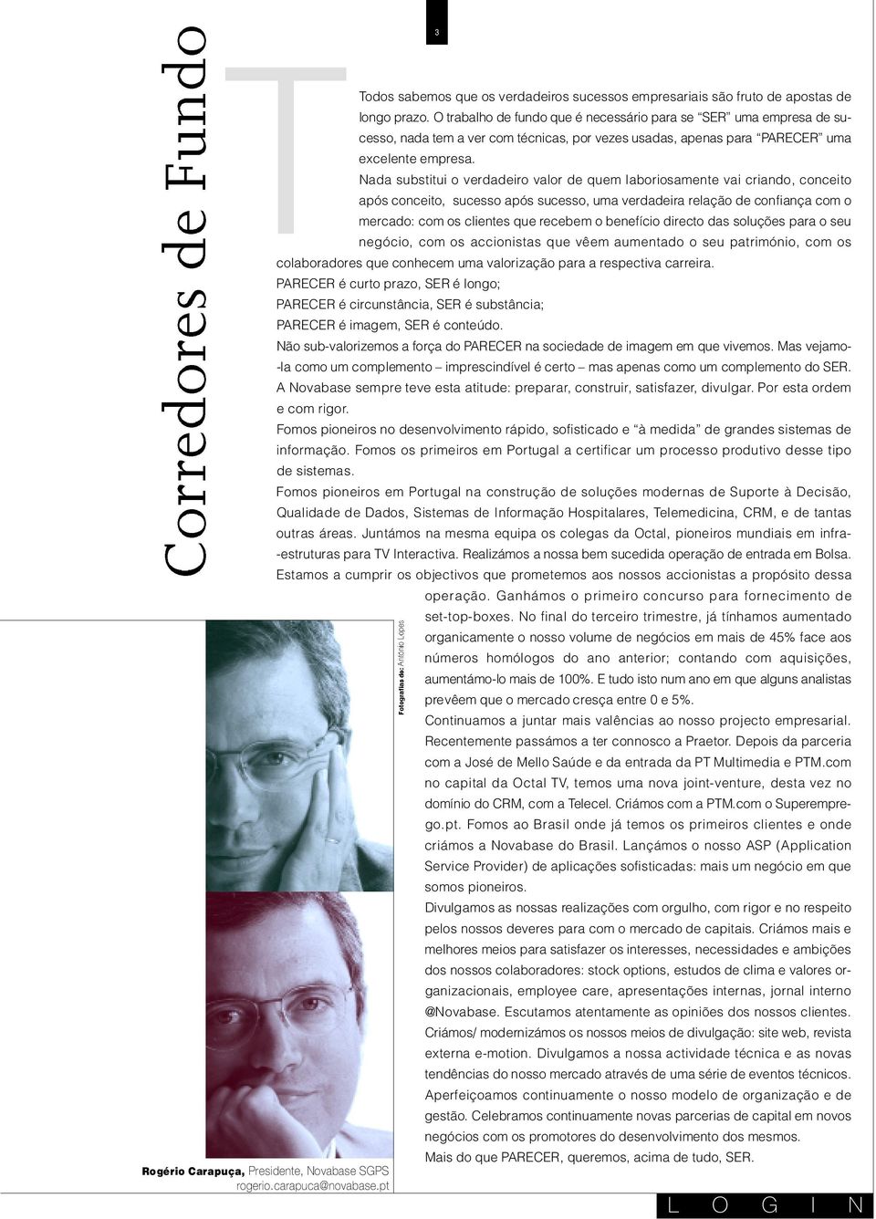 Nada substitui o verd a d e i ro valor de quem laboriosamente vai criando, conceito após conceito, sucesso após sucesso, uma verdadeira relação de confiança com o m e rcado: com os clientes que