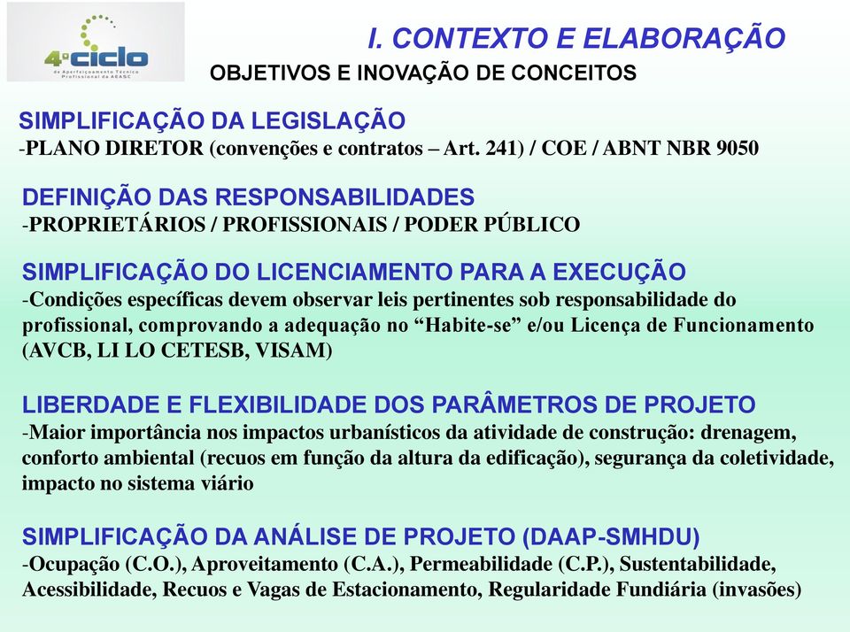 pertinentes sob responsabilidade do profissional, comprovando a adequação no Habite-se e/ou Licença de Funcionamento (AVCB, LI LO CETESB, VISAM) LIBERDADE E FLEXIBILIDADE DOS PARÂMETROS DE PROJETO