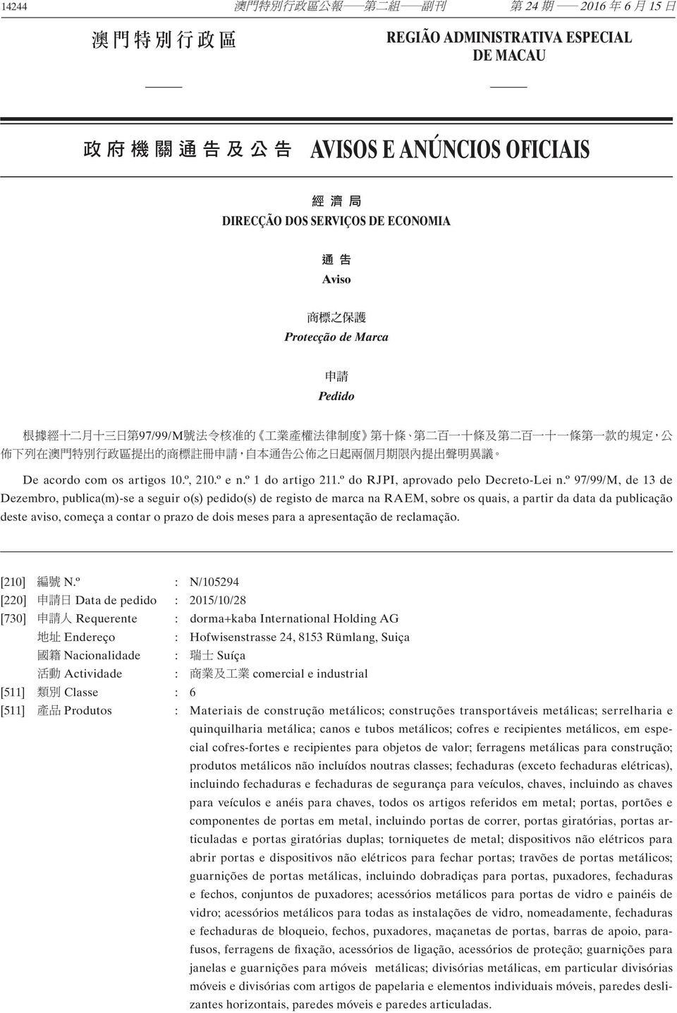 º 97/99/M, de 13 de Dezembro, publica(m)-se a seguir o(s) pedido(s) de registo de marca na RAEM, sobre os quais, a partir da data da publicação deste aviso, começa a contar o prazo de dois meses para