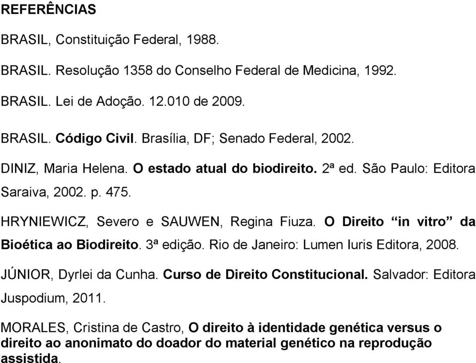 HRYNIEWICZ, Severo e SAUWEN, Regina Fiuza. O Direito in vitro da Bioética ao Biodireito. 3ª edição. Rio de Janeiro: Lumen Iuris Editora, 2008. JÚNIOR, Dyrlei da Cunha.