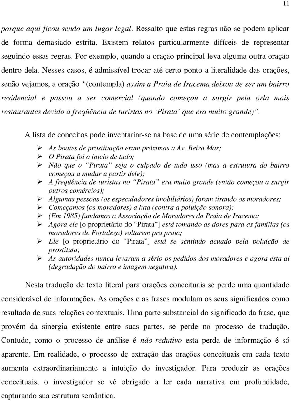 Nesses casos, é admissível trocar até certo ponto a literalidade das orações, senão vejamos, a oração (contempla) assim a Praia de Iracema deixou de ser um bairro residencial e passou a ser comercial