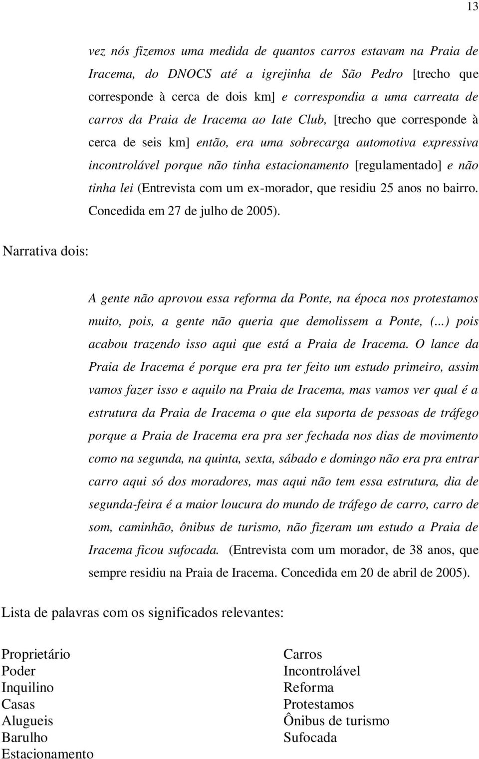 lei (Entrevista com um ex-morador, que residiu 25 anos no bairro. Concedida em 27 de julho de 2005).