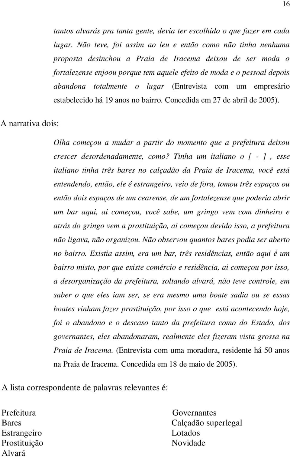 totalmente o lugar (Entrevista com um empresário estabelecido há 19 anos no bairro. Concedida em 27 de abril de 2005).