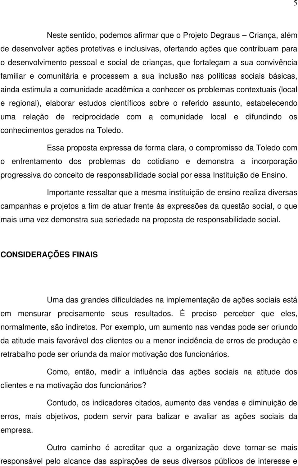 regional), elaborar estudos científicos sobre o referido assunto, estabelecendo uma relação de reciprocidade com a comunidade local e difundindo os conhecimentos gerados na Toledo.