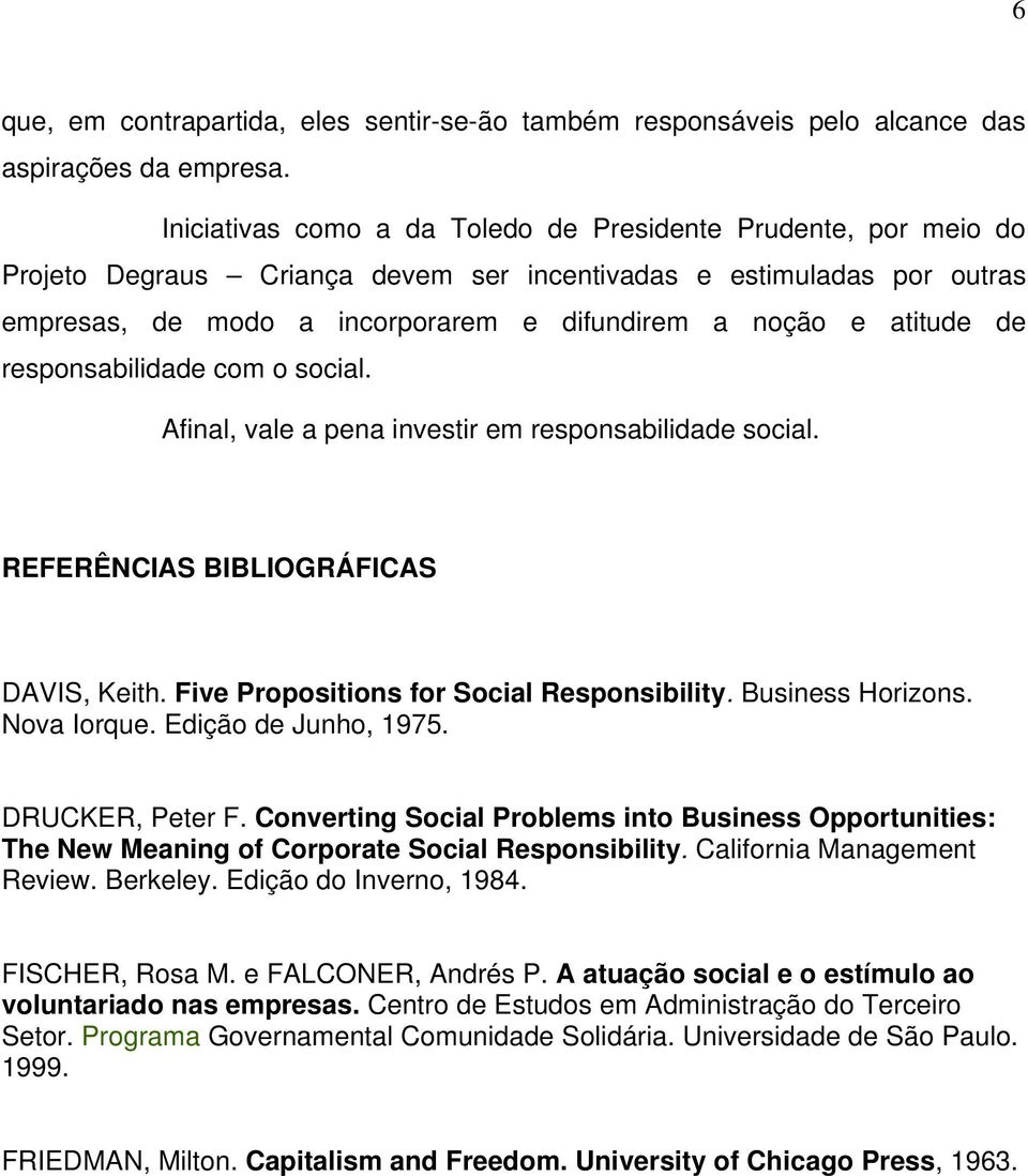 atitude de responsabilidade com o social. Afinal, vale a pena investir em responsabilidade social. REFERÊNCIAS BIBLIOGRÁFICAS DAVIS, Keith. Five Propositions for Social Responsibility.