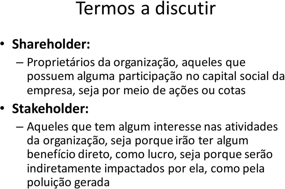 Aqueles que tem algum interesse nas atividades da organização, seja porque irão ter algum