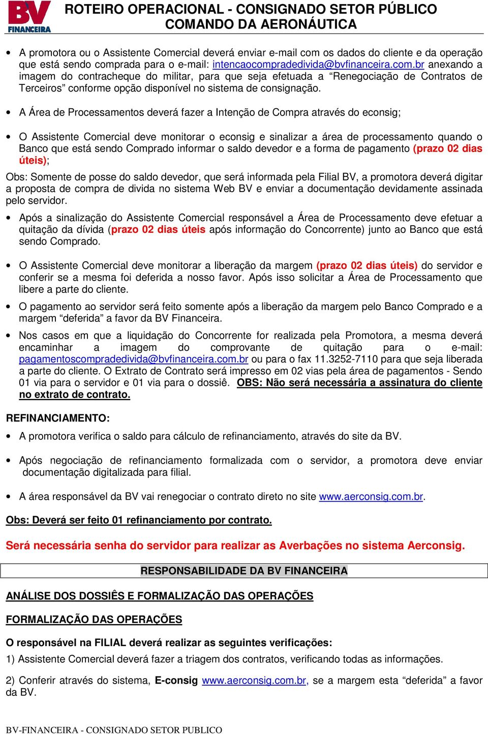 rada para o e-mail: intencaocompradedivida@bvfinanceira.com.br anexando a imagem do contracheque do militar, para que seja efetuada a Renegociação de Contratos de Terceiros conforme opção disponível no sistema de consignação.