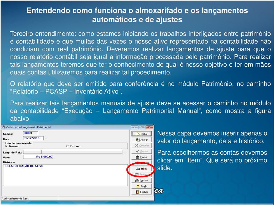 Deveremos realizar lançamentos de ajuste para que o nosso relatório contábil seja igual a informação processada pelo patrimônio.