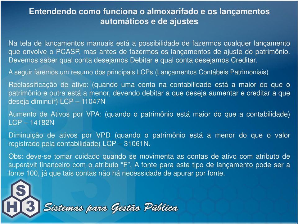 A seguir faremos um resumo dos principais LCPs (Lançamentos Contábeis Patrimoniais) Reclassificação de ativo: (quando uma conta na contabilidade está a maior do que o patrimônio e outra está a menor,