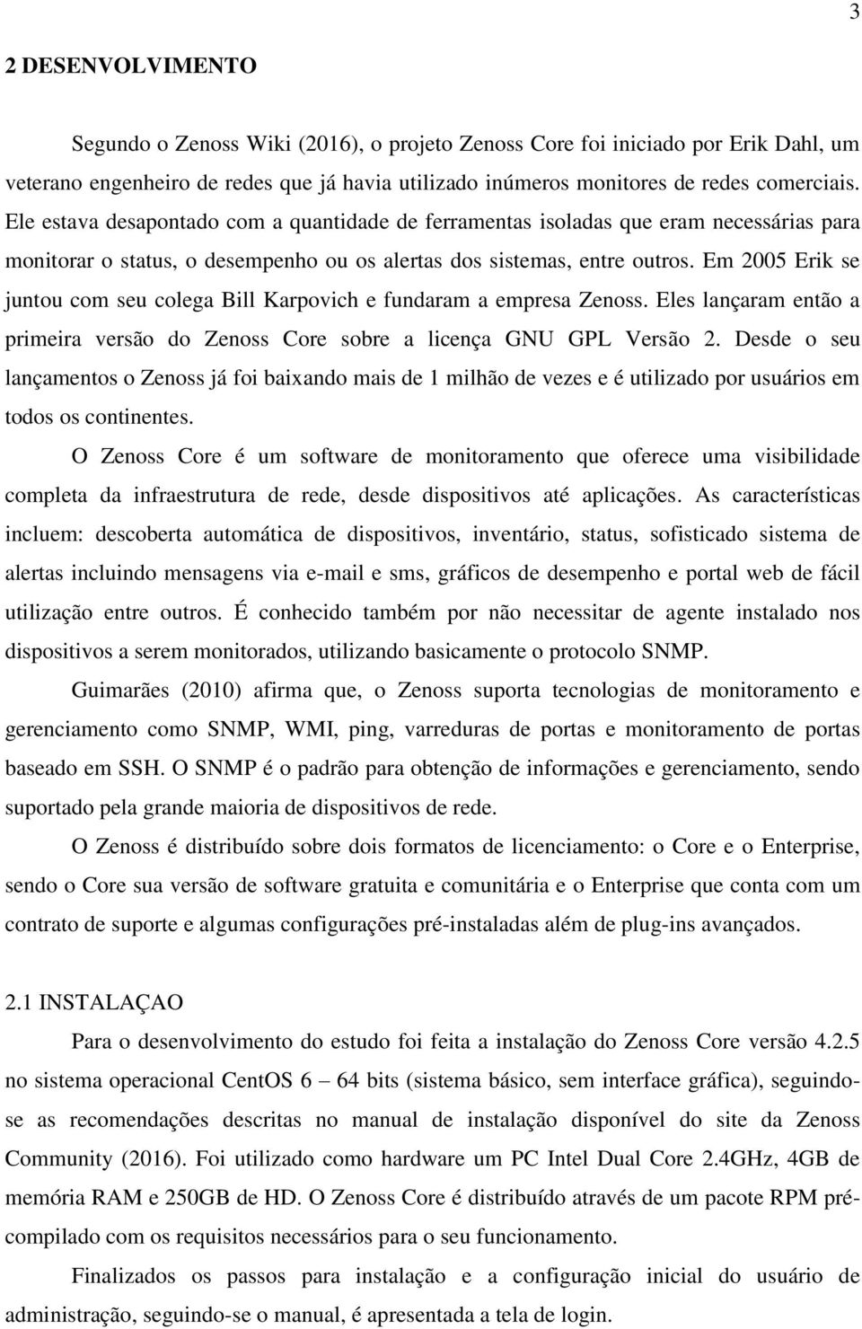 Em 2005 Erik se juntou com seu colega Bill Karpovich e fundaram a empresa Zenoss. Eles lançaram então a primeira versão do Zenoss Core sobre a licença GNU GPL Versão 2.