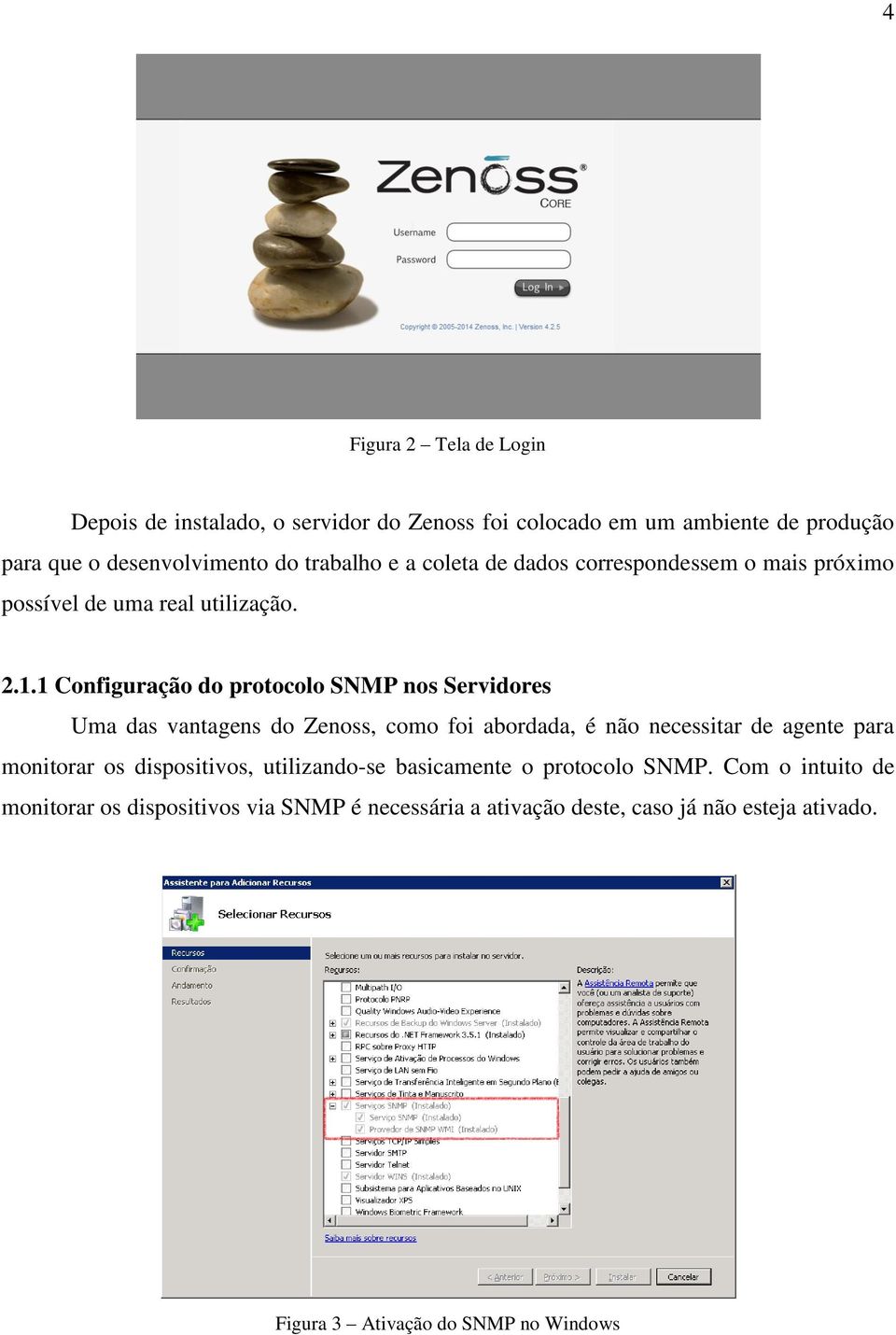 1 Configuração do protocolo SNMP nos Servidores Uma das vantagens do Zenoss, como foi abordada, é não necessitar de agente para monitorar os