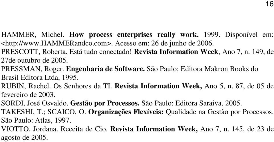 Os Senhores da TI. Revista Information Week, Ano 5, n. 87, de 05 de fevereiro de 2003. SORDI, José Osvaldo. Gestão por Processos. São Paulo: Editora Saraiva, 2005. TAKESHI, T.